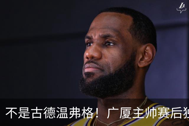 不是古德温弗格！广厦主帅赛后独赞上海一人，他击垮我们所有努力