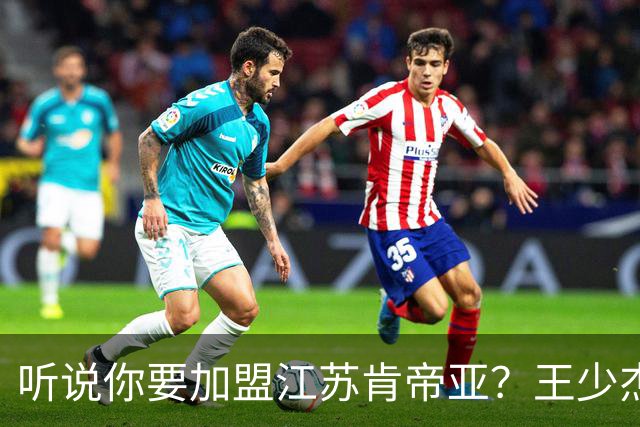 听说你要加盟江苏肯帝亚？王少杰本人回应：“不信谣 不传谣”