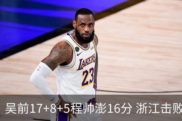 吴前17+8+5程帅澎16分 浙江击败肯帝亚取7连胜