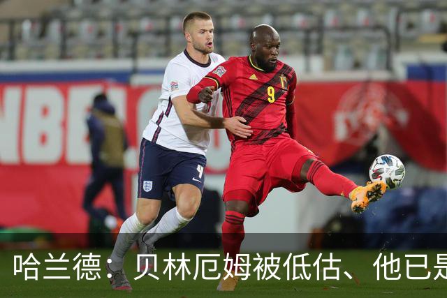 哈兰德：贝林厄姆被低估、他已是顶级 希望英格兰能夺得世界杯
