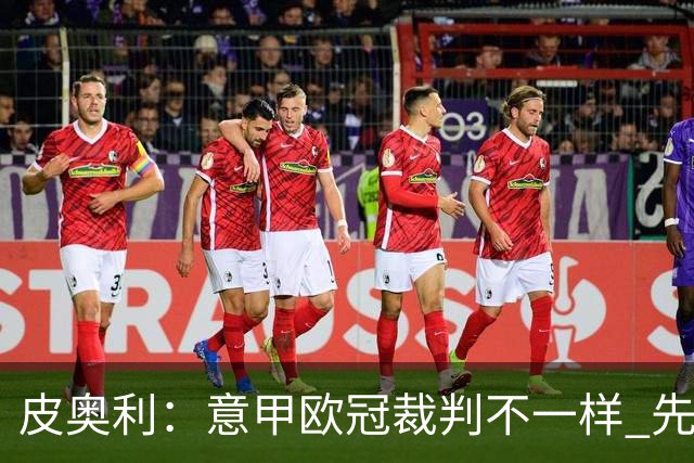皮奥利：意甲欧冠裁判不一样 先踢欧冠再考虑那不勒斯