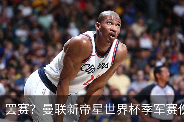 罢赛？曼联新帝星世界杯季军赛伤缺零出场，仍需度假三周缺席集训