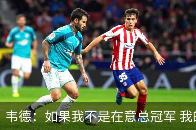 韦德：如果我不是在意总冠军 我的个人数据肯定会好看得多