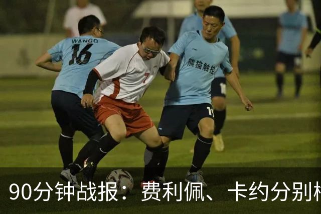 90分钟战报：费利佩、卡约分别梅开二度，云南3-3成都