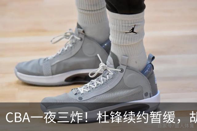 CBA一夜三炸！杜锋续约暂缓，胡明轩深夜发声，两名小将入选国青