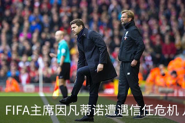 FIFA主席因凡蒂诺遭遇信任危机 几个关键时间点定生死